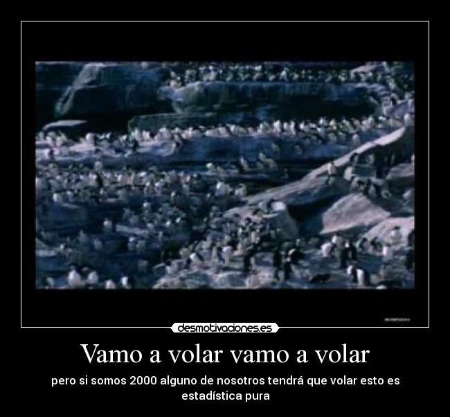 Vamo a volar vamo a volar - pero si somos 2000 alguno de nosotros tendrá que volar esto es estadística pura
