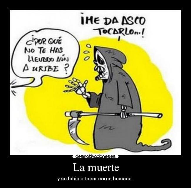 La muerte - y su fobia a tocar carne humana..