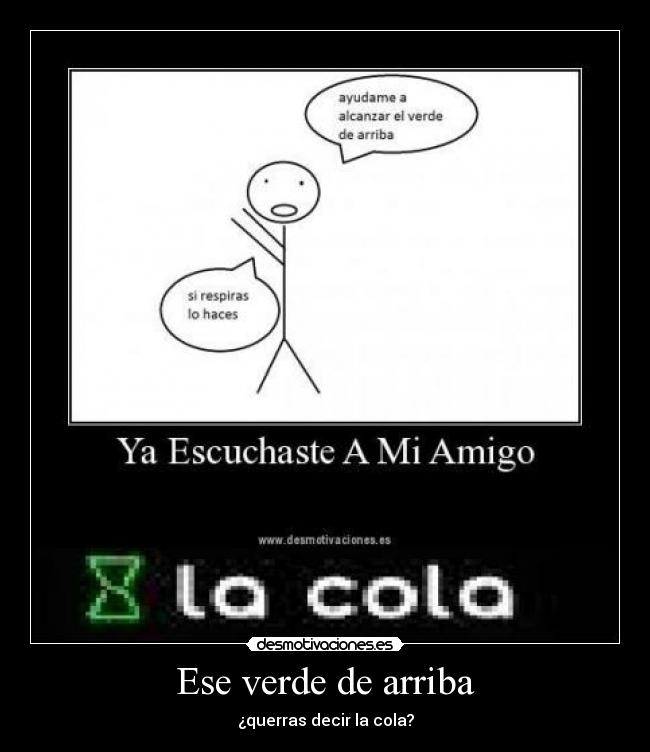 Ese verde de arriba - ¿querras decir la cola?