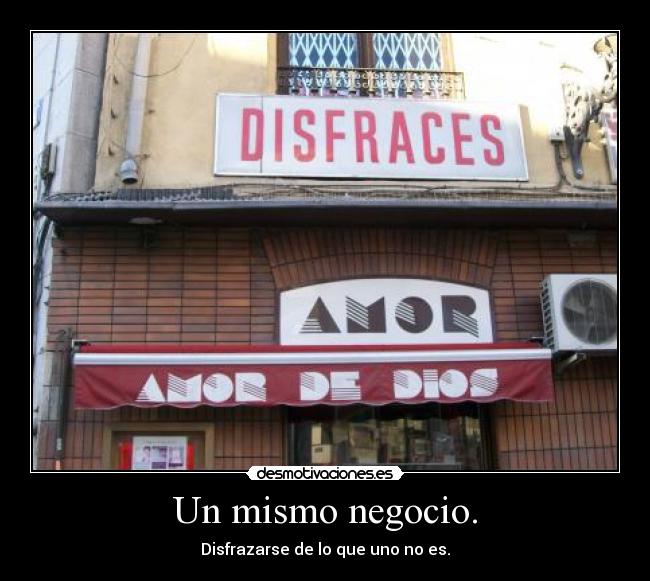 Un mismo negocio. - Disfrazarse de lo que uno no es.