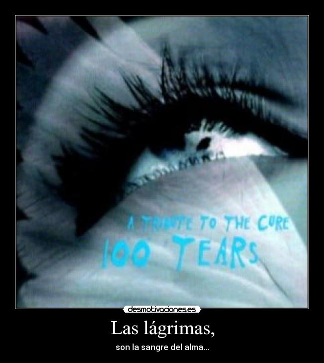 Las lágrimas, - son la sangre del alma...