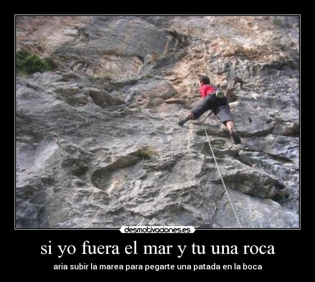si yo fuera el mar y tu una roca -