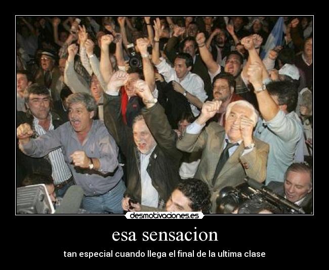 esa sensacion - tan especial cuando llega el final de la ultima clase