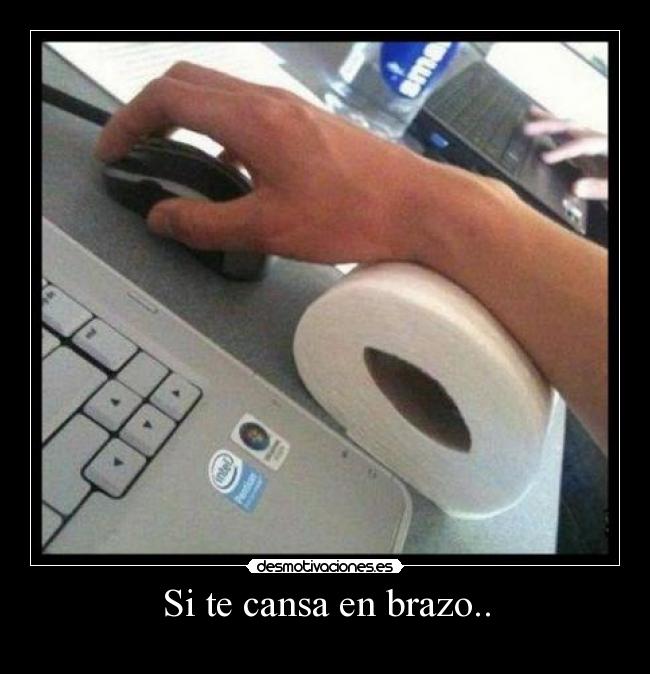 Si te cansa en brazo.. - 