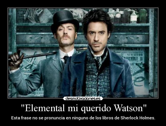 Elemental mi querido Watson - Esta frase no se pronuncia en ninguno de los libros de Sherlock Holmes.