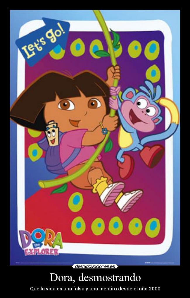 Dora, desmostrando - Que la vida es una falsa y una mentira desde el año 2000