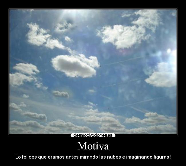 Motiva - Lo felices que eramos antes mirando las nubes e imaginando figuras !