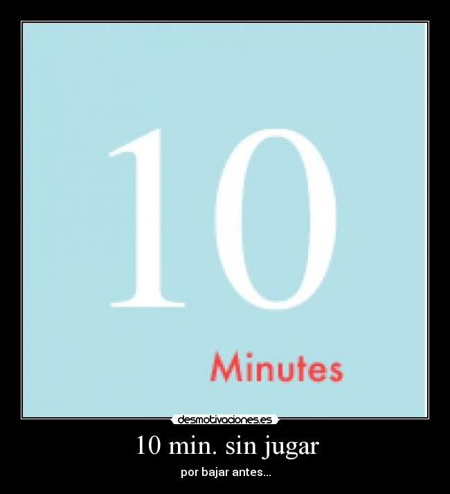 10 min. sin jugar -
