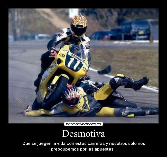 Desmotiva - Que se juegen la vida con estas carreras y nosotros solo nos
preocupemos por las apuestas...