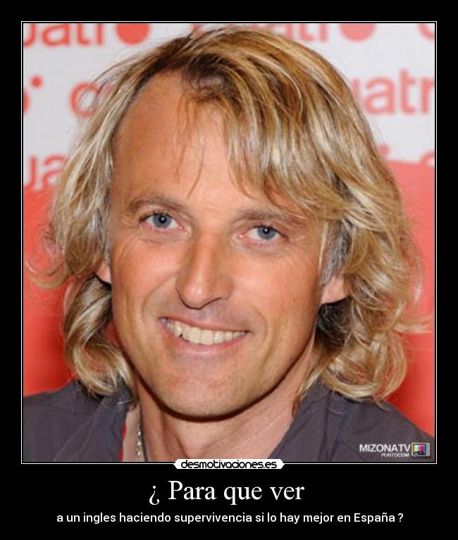¿ Para que ver - a un ingles haciendo supervivencia si lo hay mejor en España ?