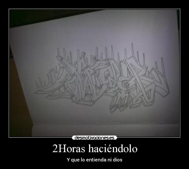 2Horas haciéndolo - Y que lo entienda ni dios