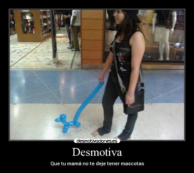 Desmotiva - Que tu mamá no te deje tener mascotas
