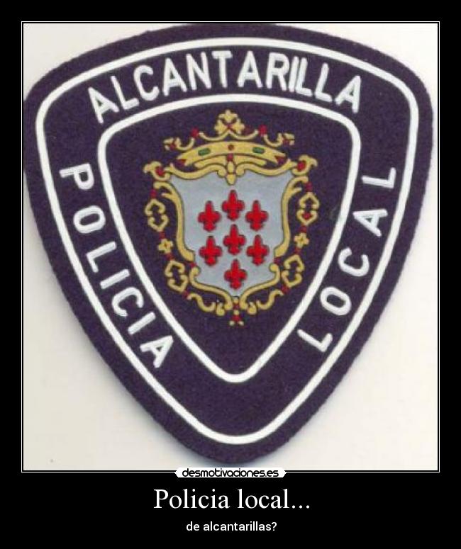 Policia local... - de alcantarillas?
