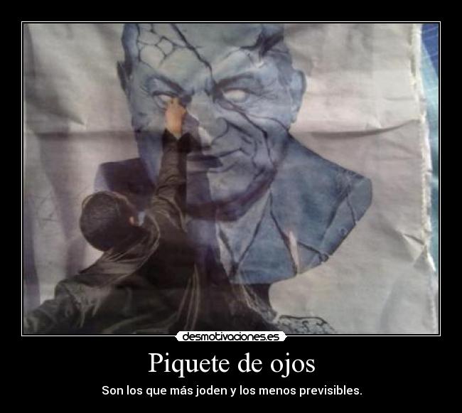 Piquete de ojos - Son los que más joden y los menos previsibles.
