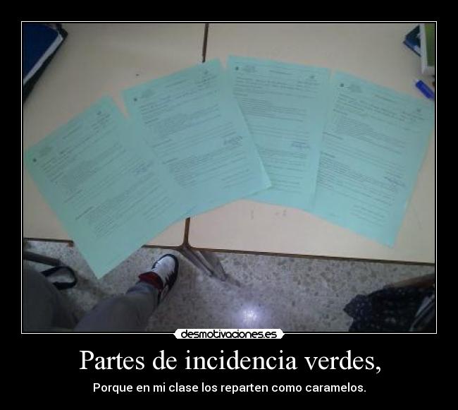 Partes de incidencia verdes, - Porque en mi clase los reparten como caramelos.