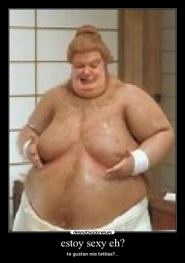 estoy sexy eh? - te gustan mis tetitas?...