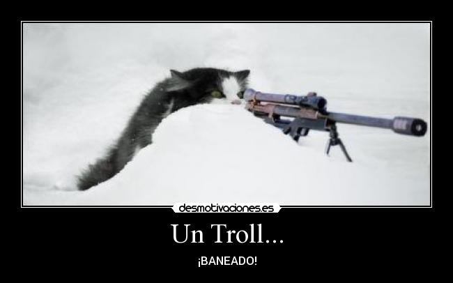Un Troll... - ¡BANEADO!