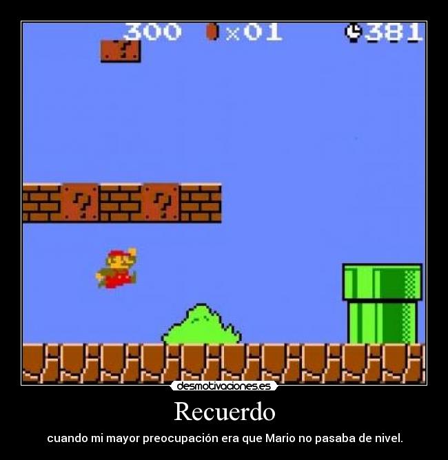 Recuerdo - cuando mi mayor preocupación era que Mario no pasaba de nivel.