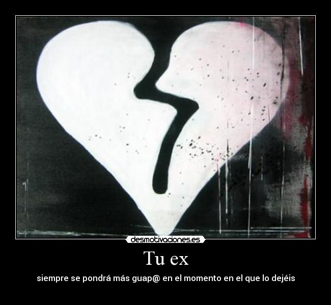 Tu ex - siempre se pondrá más guap@ en el momento en el que lo dejéis