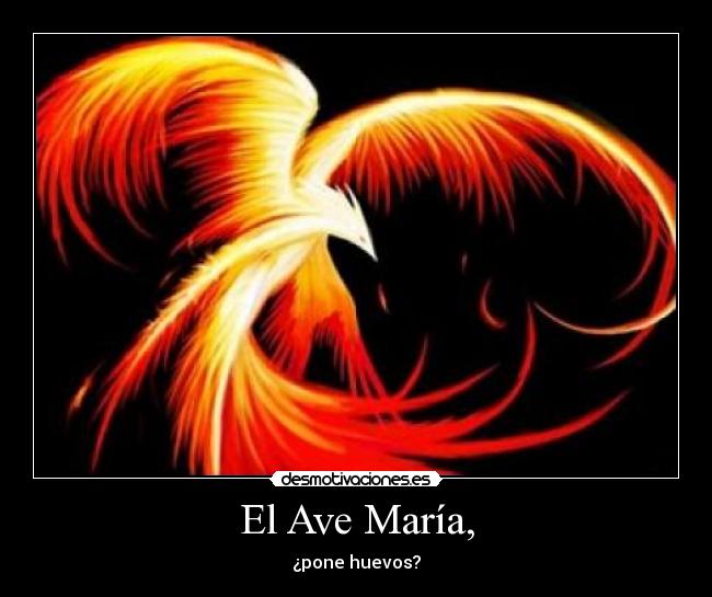 El Ave María, - ¿pone huevos?