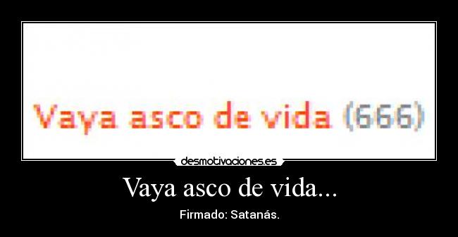 Vaya asco de vida... - Firmado: Satanás.