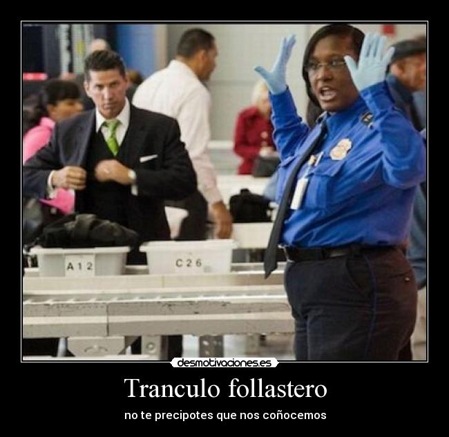 Tranculo follastero - no te precipotes que nos coñocemos