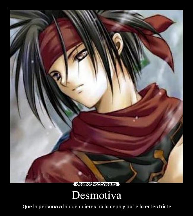 Desmotiva - Que la persona a la que quieres no lo sepa y por ello estes triste