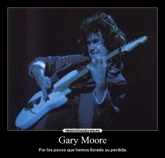 Gary Moore - Por los pocos que hemos llorado su perdida.