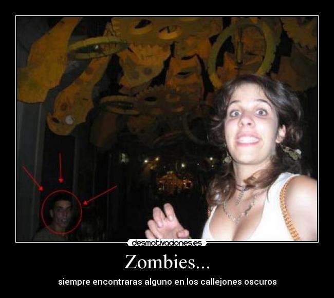 Zombies... - siempre encontraras alguno en los callejones oscuros