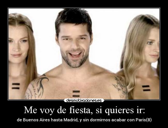 Me voy de fiesta, si quieres ir: - de Buenos Aires hasta Madrid, y sin dormirnos acabar con Paris(8)