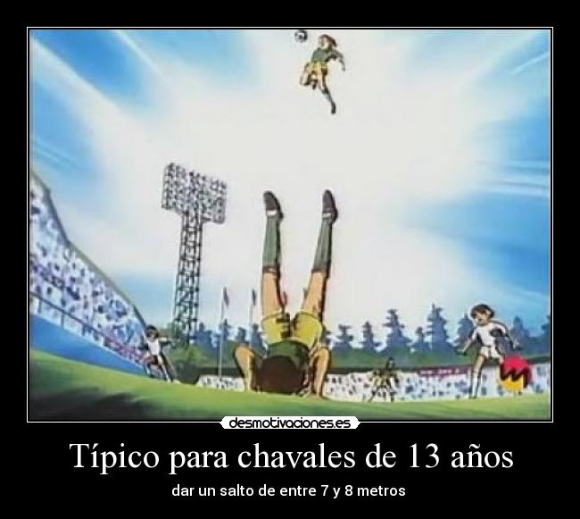 Típico para chavales de 13 años - dar un salto de entre 7 y 8 metros