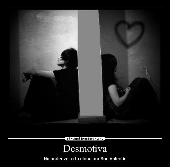 Desmotiva - No poder ver a tu chica por San Valentín
