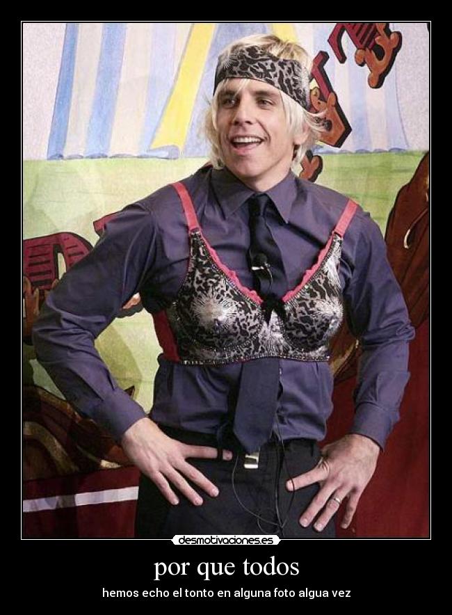 por que todos - hemos echo el tonto en alguna foto algua vez