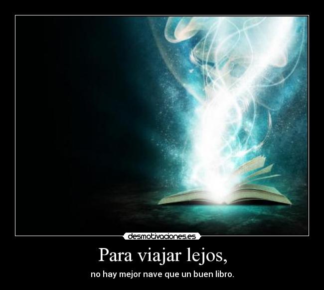 Para viajar lejos, - no hay mejor nave que un buen libro.