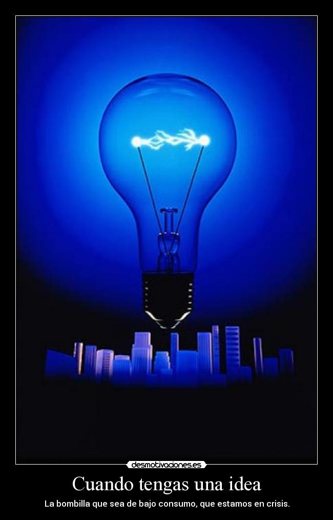 Cuando tengas una idea - La bombilla que sea de bajo consumo, que estamos en crisis.