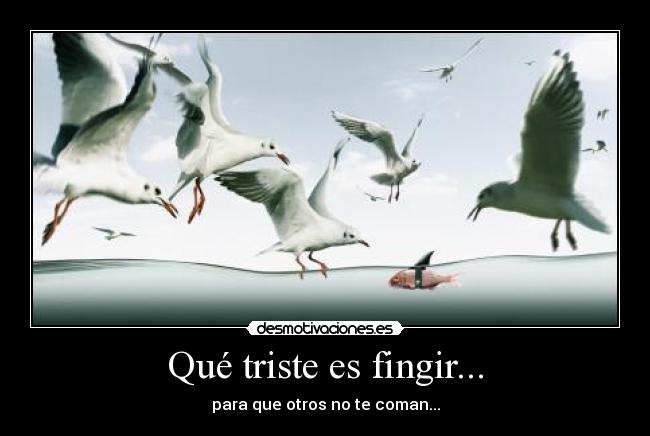 Qué triste es fingir... - 