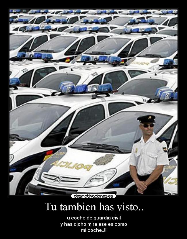 Tu tambien has visto.. - u coche de guardia civil
y has dicho mira ese es como
mi coche..!!
