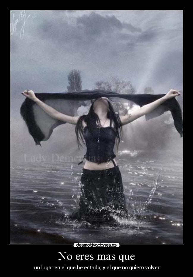 No eres mas que - un lugar en el que he estado, y al que no quiero volver