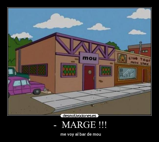 -  MARGE !!! -   me voy al bar de mou
