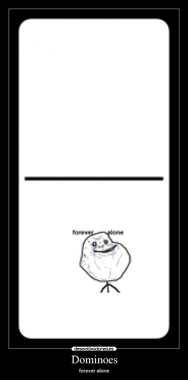 Dominoes - forever alone
