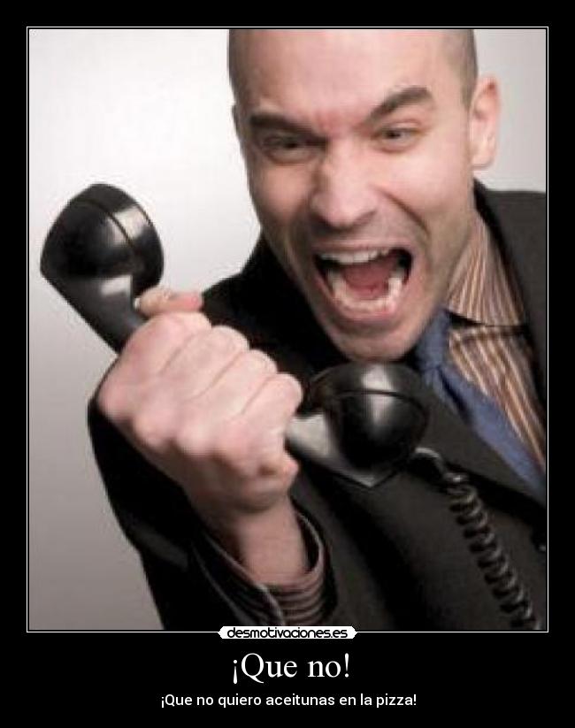 carteles telefono hombre grita kiere aceitunas pizza desmotivaciones