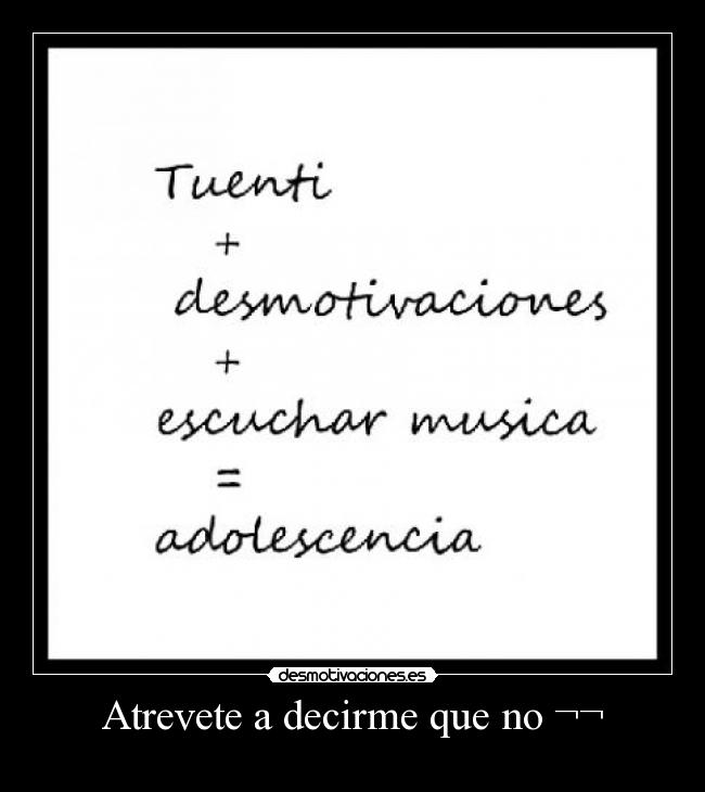 Atrevete a decirme que no ¬¬ -