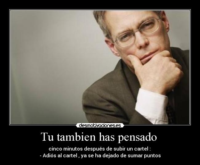Tu tambien has pensado  - cinco minutos después de subir un cartel : 
- Adiós al cartel , ya se ha dejado de sumar puntos