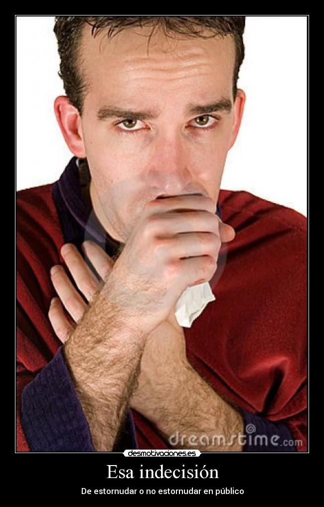 Esa indecisión - De estornudar o no estornudar en público