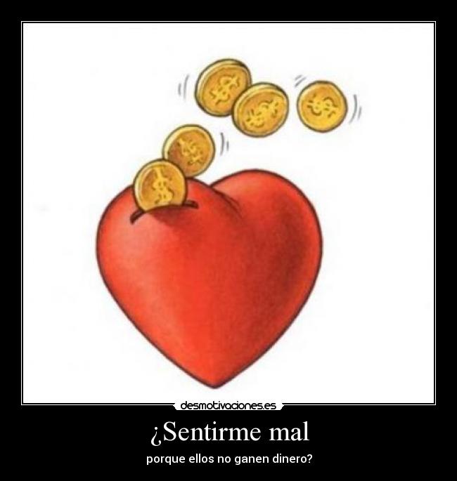 ¿Sentirme mal - porque ellos no ganen dinero?