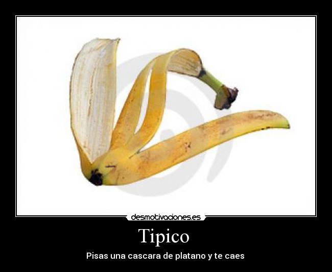 Tipico - Pisas una cascara de platano y te caes