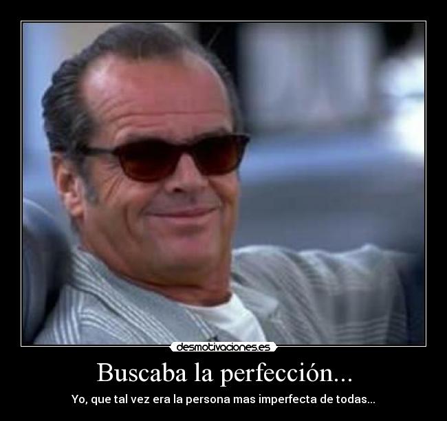 Buscaba la perfección... -