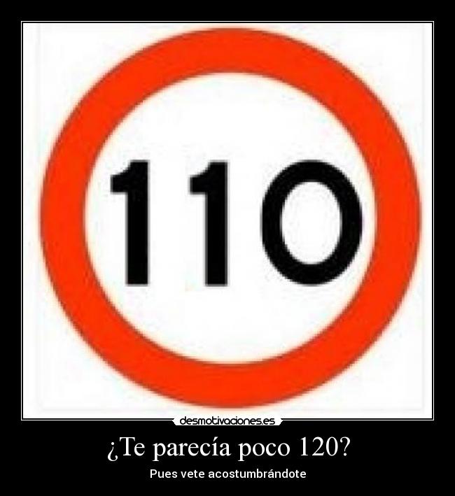¿Te parecía poco 120? - Pues vete acostumbrándote