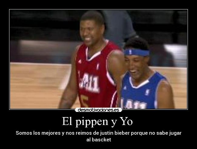 El pippen y Yo  - Somos los mejores y nos reimos de justin bieber porque no sabe jugar al bascket
