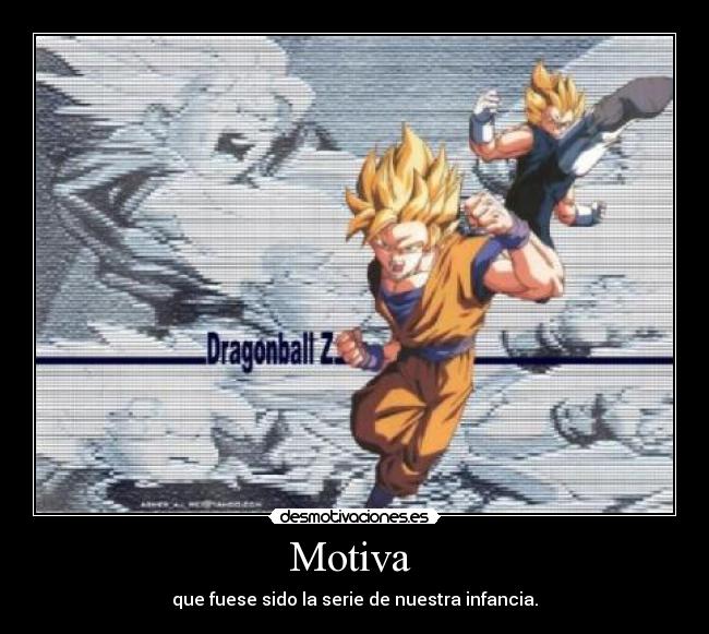 Motiva - que fuese sido la serie de nuestra infancia.